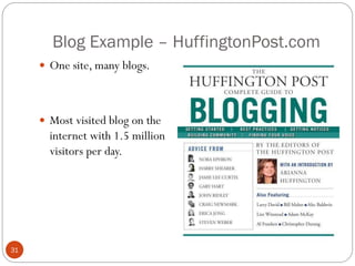 Blog Example – HuffingtonPost.com
      One site, many blogs.




      Most visited blog on the
       internet with 1.5 million
       visitors per day.




31
 