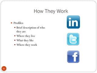 How They Work

      Profiles
        Brief description of who
         they are
        Where they live
        What they like
        Where they work




61
 