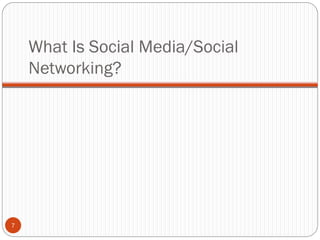 What Is Social Media/Social
    Networking?




7
 