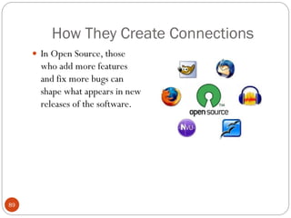 How They Create Connections
      In Open Source, those
       who add more features
       and fix more bugs can
       shape what appears in new
       releases of the software.




89
 