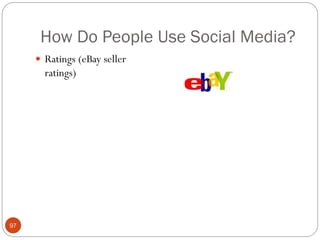 How Do People Use Social Media?
      Ratings (eBay seller
       ratings)




97
 