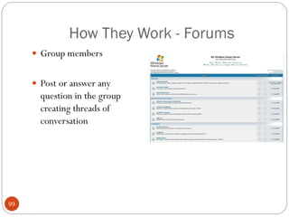 How They Work - Forums
      Group members


      Post or answer any
       question in the group
       creating threads of
       conversation




99
 