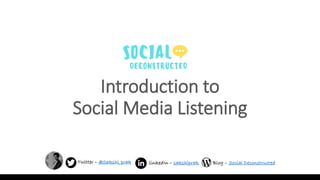 Introduction to
Social Media Listening
Twitter – @Sakshi_prak linkedIn – sakshiprak Blog – Social Deconstructed
 