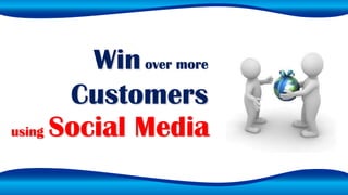 Winover more
Customers
using Social Media
 