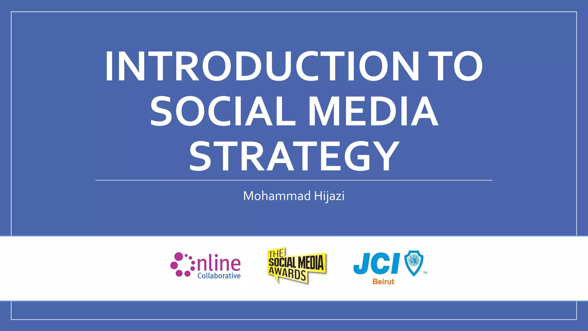 @mhijazi
INTRODUCTIONTO
SOCIAL MEDIA
STRATEGY
Mohammad Hijazi
 