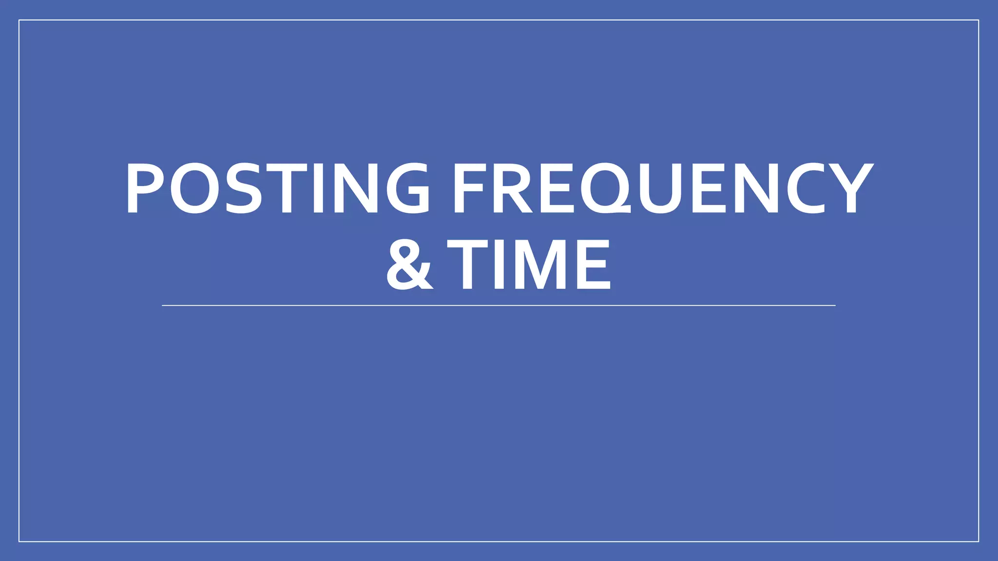 @mhijazi
POSTING FREQUENCY
&TIME
 