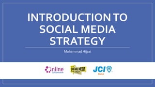 @mhijazi
INTRODUCTIONTO
SOCIAL MEDIA
STRATEGY
Mohammad Hijazi
 