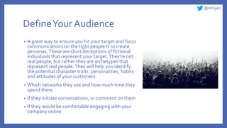 @mhijazi
DefineYour Audience
• A great way to ensure you hit your target and focus
communications on the tight people Is t...