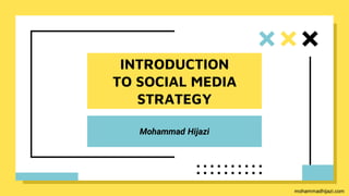 INTRODUCTION
TO SOCIAL MEDIA
STRATEGY
Mohammad Hijazi
mohammadhijazi.com
 