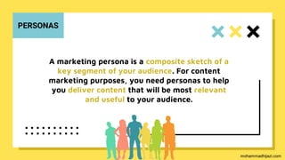 A marketing persona is a composite sketch of a
key segment of your audience. For content
marketing purposes, you need pers...