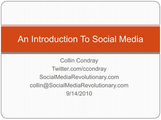 Collin Condray Twitter.com/ccondray SocialMediaRevolutionary.com collin@SocialMediaRevolutionary.com 9/14/2010 An Introduction To Social Media 