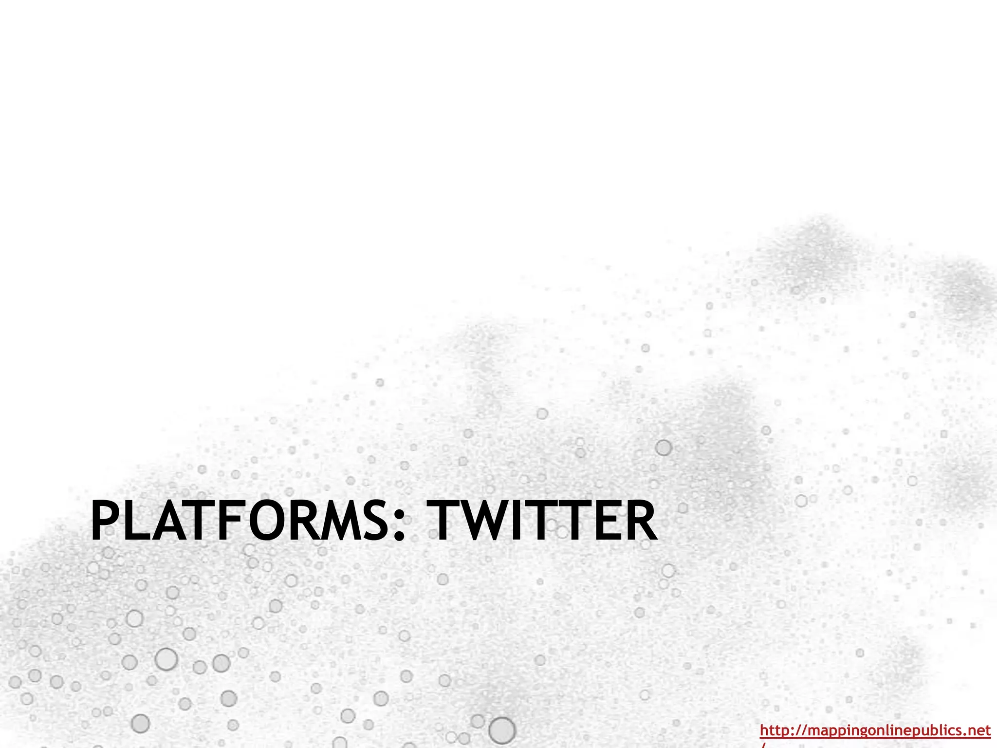 PLATFORMS: TWITTER


                     http://mappingonlinepublics.net
 