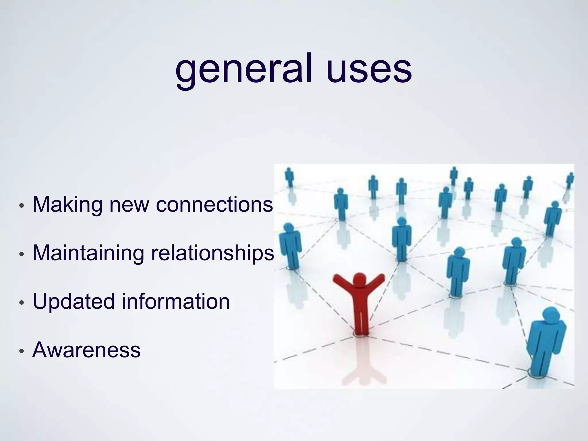 general uses


•   Making new connections

•   Maintaining relationships

•   Updated information

•   Awareness
 