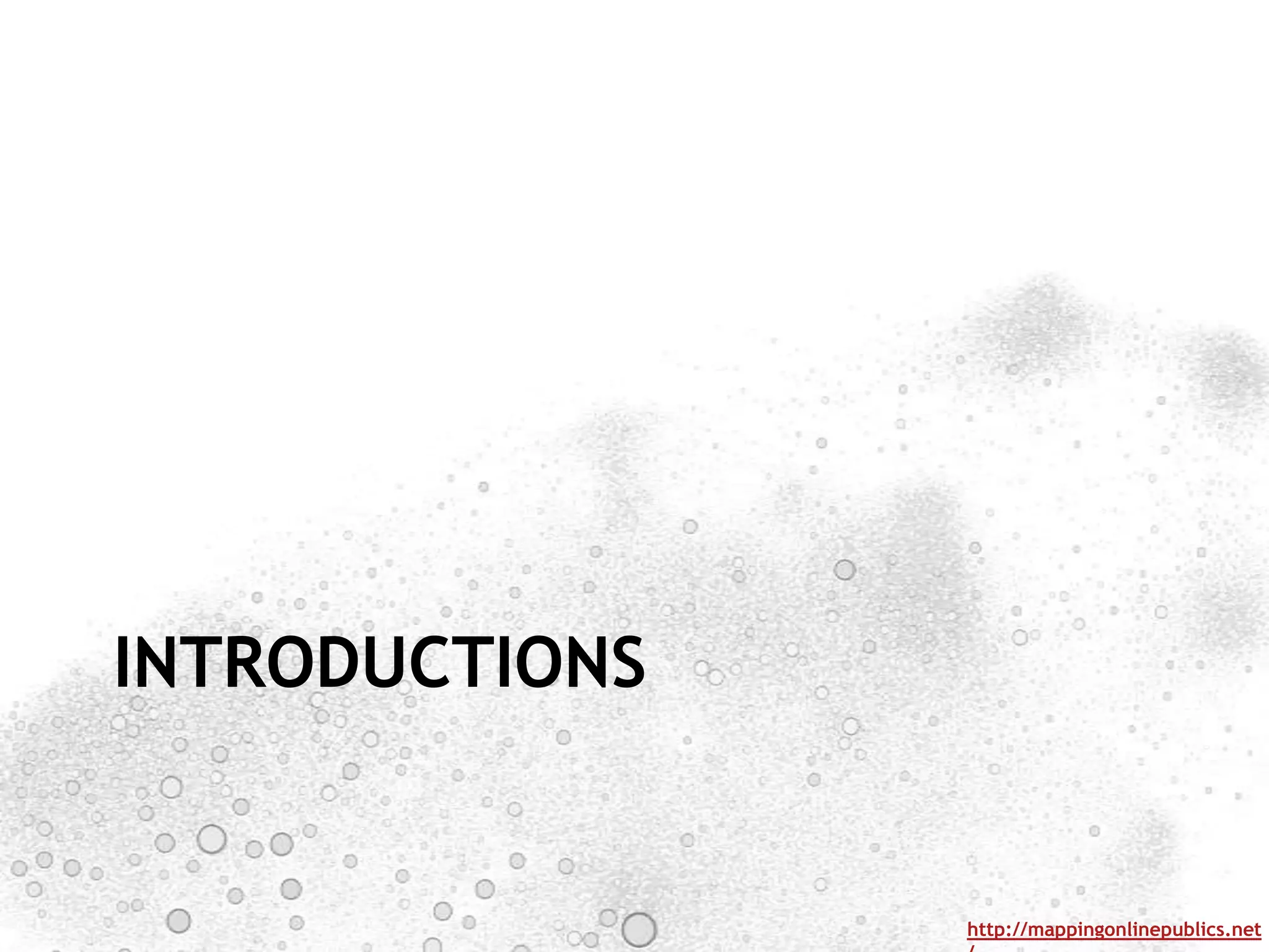 INTRODUCTIONS


                http://mappingonlinepublics.net
 