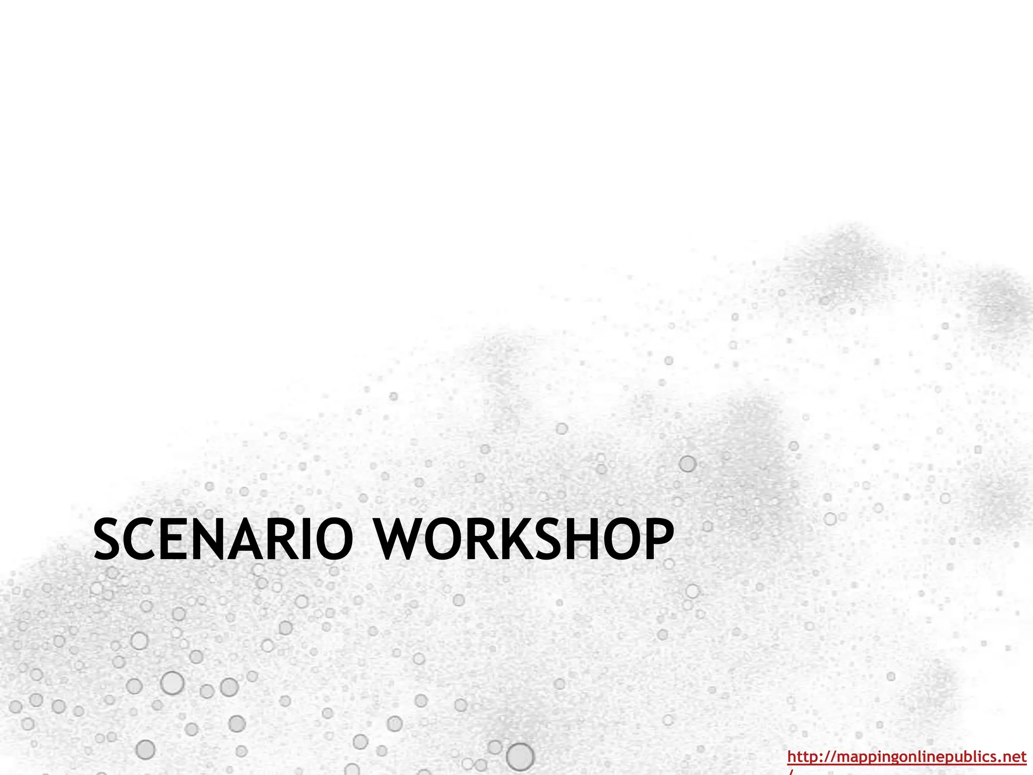 SCENARIO WORKSHOP


                    http://mappingonlinepublics.net
 