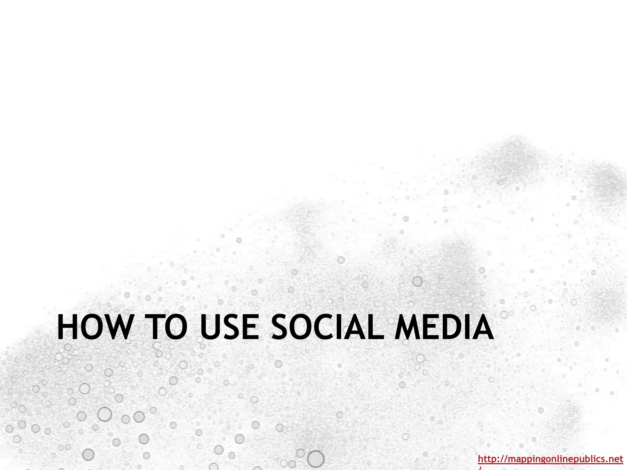 HOW TO USE SOCIAL MEDIA


                      http://mappingonlinepublics.net
 