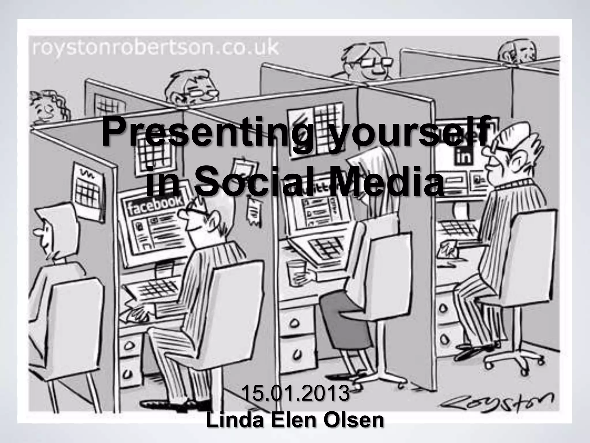 Presenting yourself
  in Social Media



        15.01.2013
     Linda Elen Olsen
 