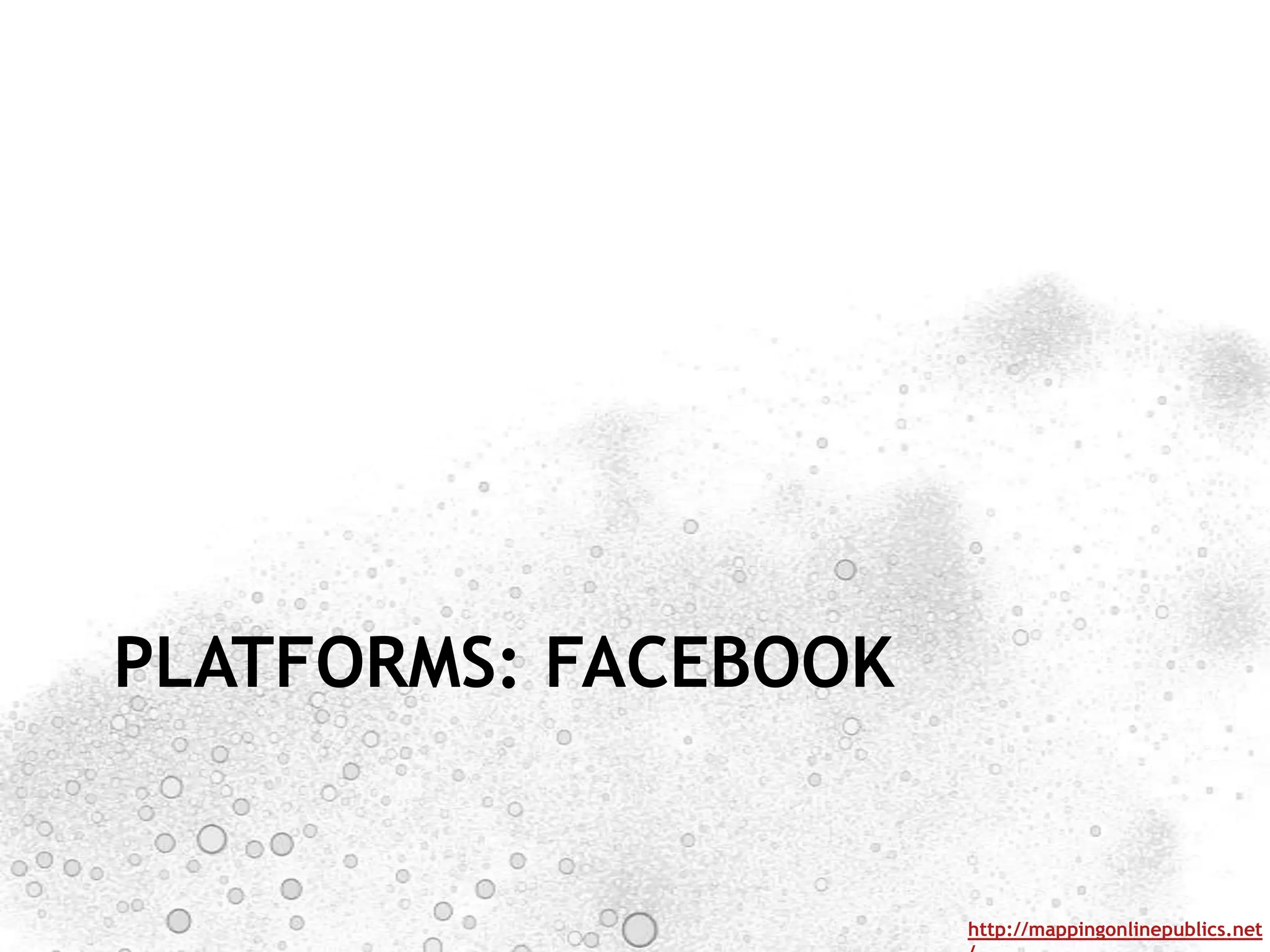 PLATFORMS: FACEBOOK


                      http://mappingonlinepublics.net
 