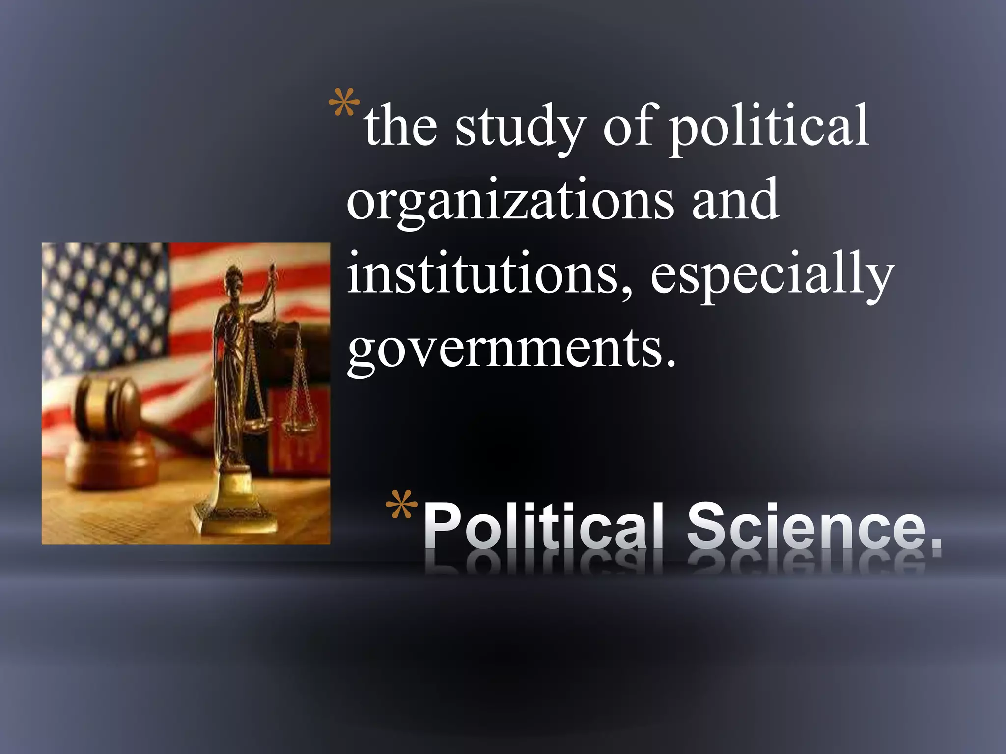 *
*the study of political
organizations and
institutions, especially
governments.
 