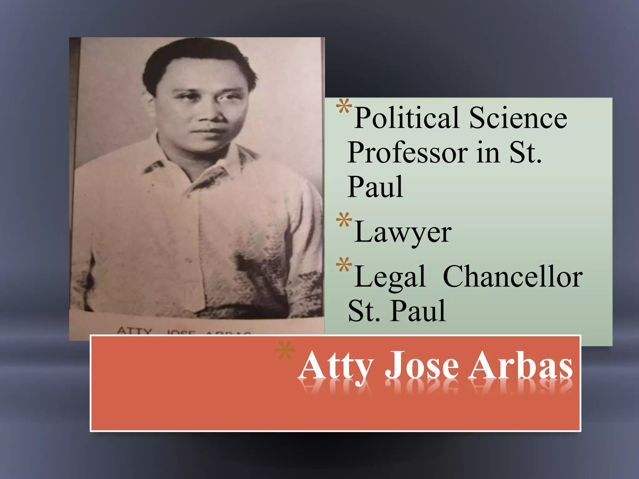 *Political Science
Professor in St.
Paul
*Lawyer
*Legal Chancellor
St. Paul
*Atty Jose Arbas
 