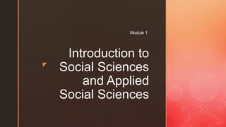 z
Introduction to
Social Sciences
and Applied
Social Sciences
Module 1
 