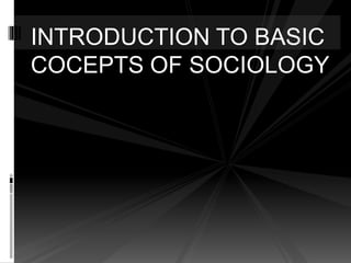 INTRODUCTION TO BASIC
COCEPTS OF SOCIOLOGY
 