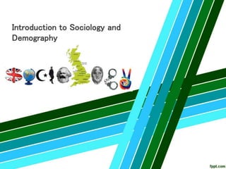 Introduction to Sociology and
Demography
 