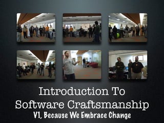 Introduction To
Software Craftsmanship
   V1, Because We Embrace Change
 