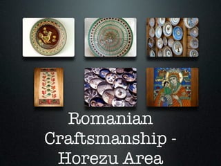Romanian
Craftsmanship -
 Horezu Area
 