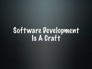 Soft ware Development
      Is A Craft
 
