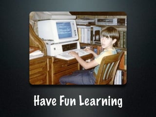 Have Fun Learning
 