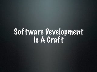 Soft ware Development
      Is A Craft
 