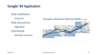 Google’ B4 Application
 Rule installation
 Proactive
 Rule Granularity
 Aggregate
 Distributed
 Multiple instances
8/30/2019 By Eng. Ghandy Hessam 19
 