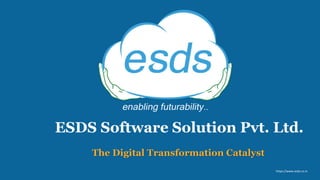 ESDS Software Solution Pvt. Ltd.
The Digital Transformation Catalyst
https://www.esds.co.in
 