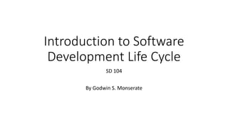 Introduction to Software
Development Life Cycle
SD 104
By Godwin S. Monserate
 