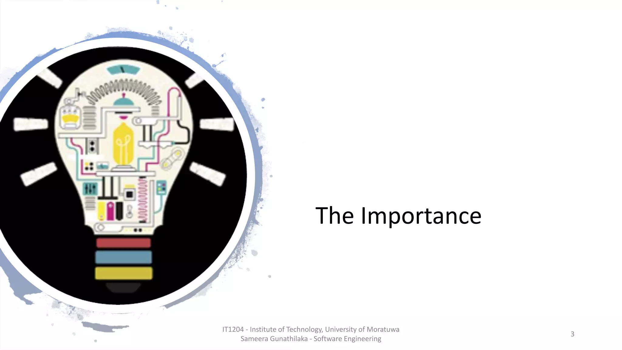 The Importance
IT1204 - Institute of Technology, University of Moratuwa
Sameera Gunathilaka - Software Engineering
3
 