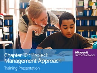 Chapter 10 : Project
Management Approach
Training Presentation
 