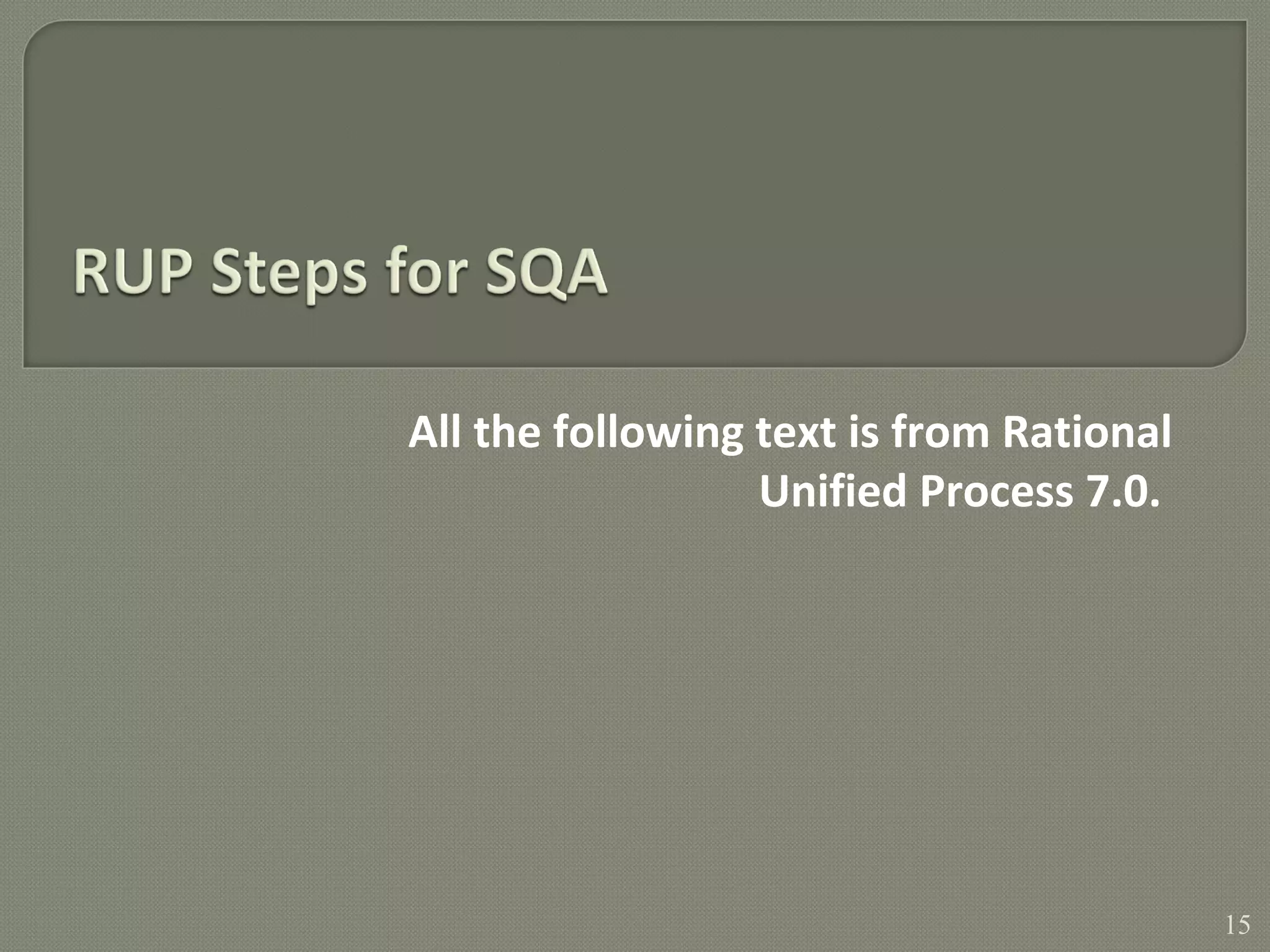 All the following text is from Rational
Unified Process 7.0.
15
 