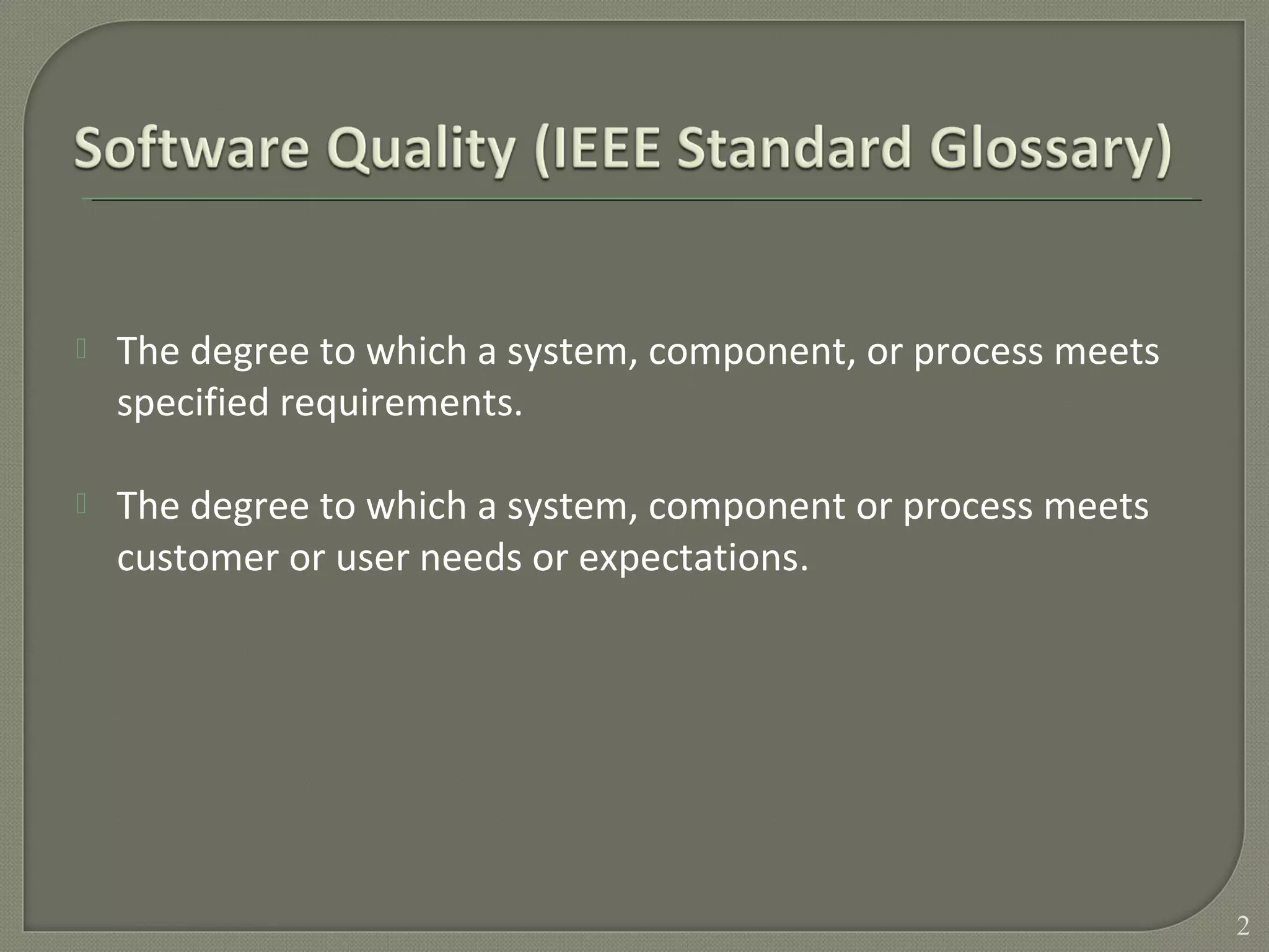  The degree to which a system, component, or process meets
specified requirements.
 The degree to which a system, component or process meets
customer or user needs or expectations.
2
 