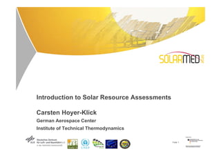 Introduction to Solar Resource Assessments

Carsten Hoyer-Klick
German Aerospace Center
Institute of Technical Thermodynamics

                                             Folie 1
 