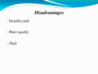 Disadvantages
Variable yield
Water quality
Theft
 