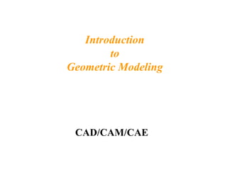 Introduction
to
Geometric Modeling
CAD/CAM/CAE
 