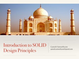 Introduction to SOLID
Design Principles
Ganesh Samarthyam
ganesh.samarthyam@gmail.com
 