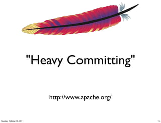"Heavy Committing"

                              http://www.apache.org/


Sunday, October 16, 2011                               15
 