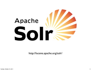 http://lucene.apache.org/solr/




Sunday, October 16, 2011                                    4
 
