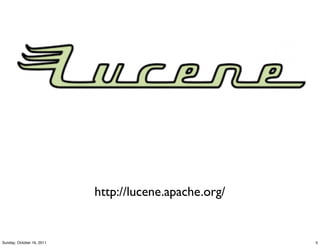 http://lucene.apache.org/


Sunday, October 16, 2011                               5
 