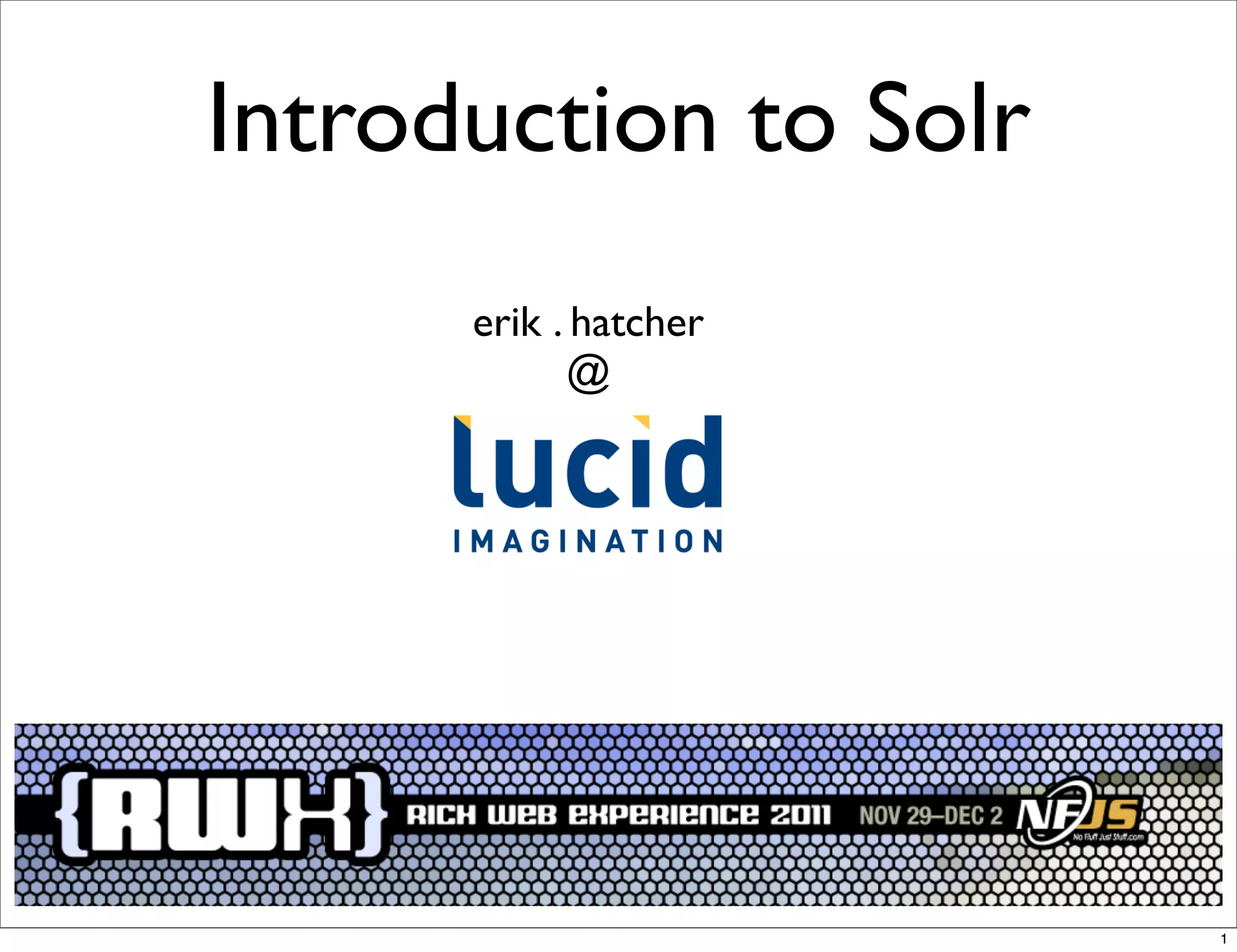 Introduction to Solr
      erik . hatcher
            @




                       1
 