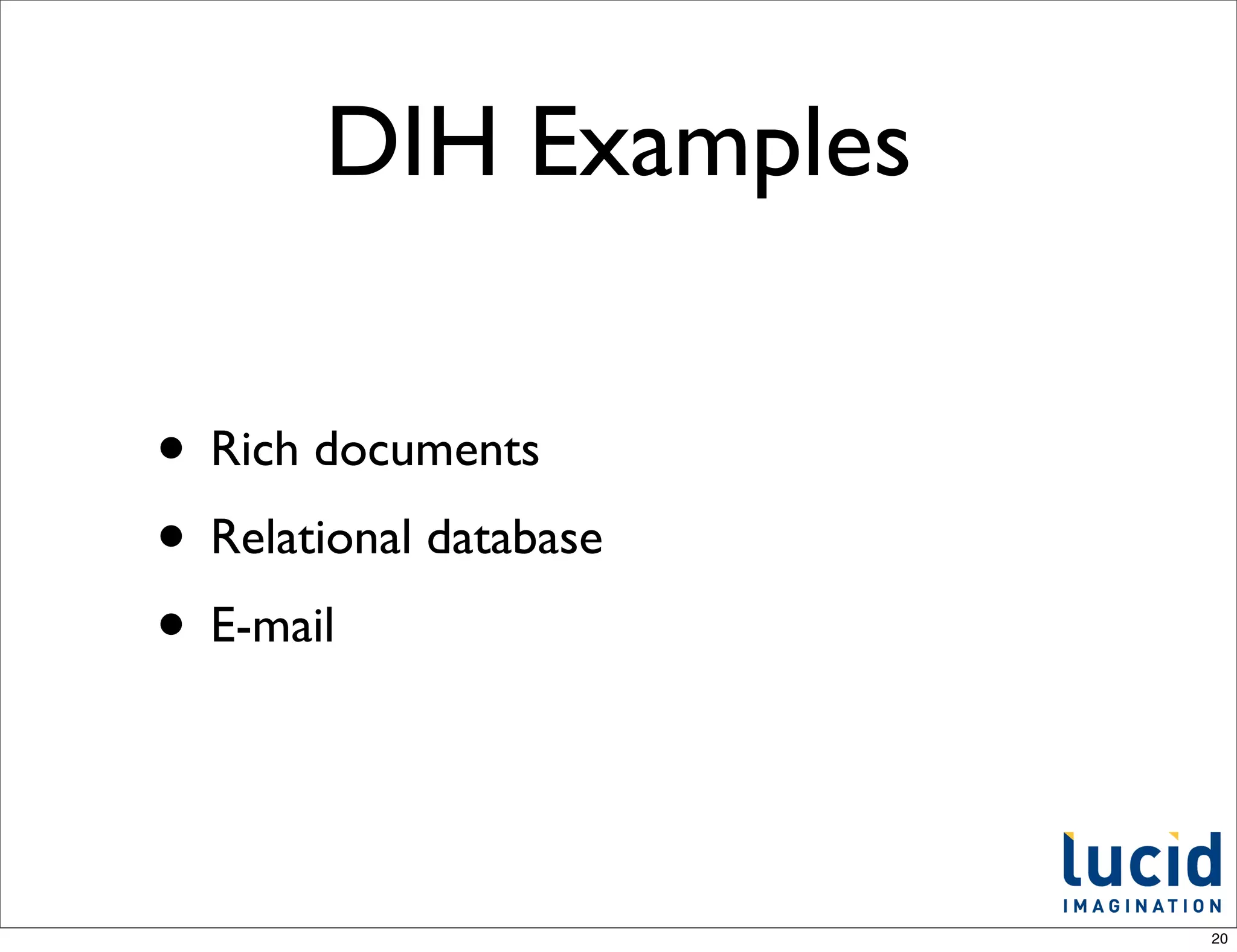 DIH Examples

• Rich documents
• Relational database
• E-mail


                        20
 