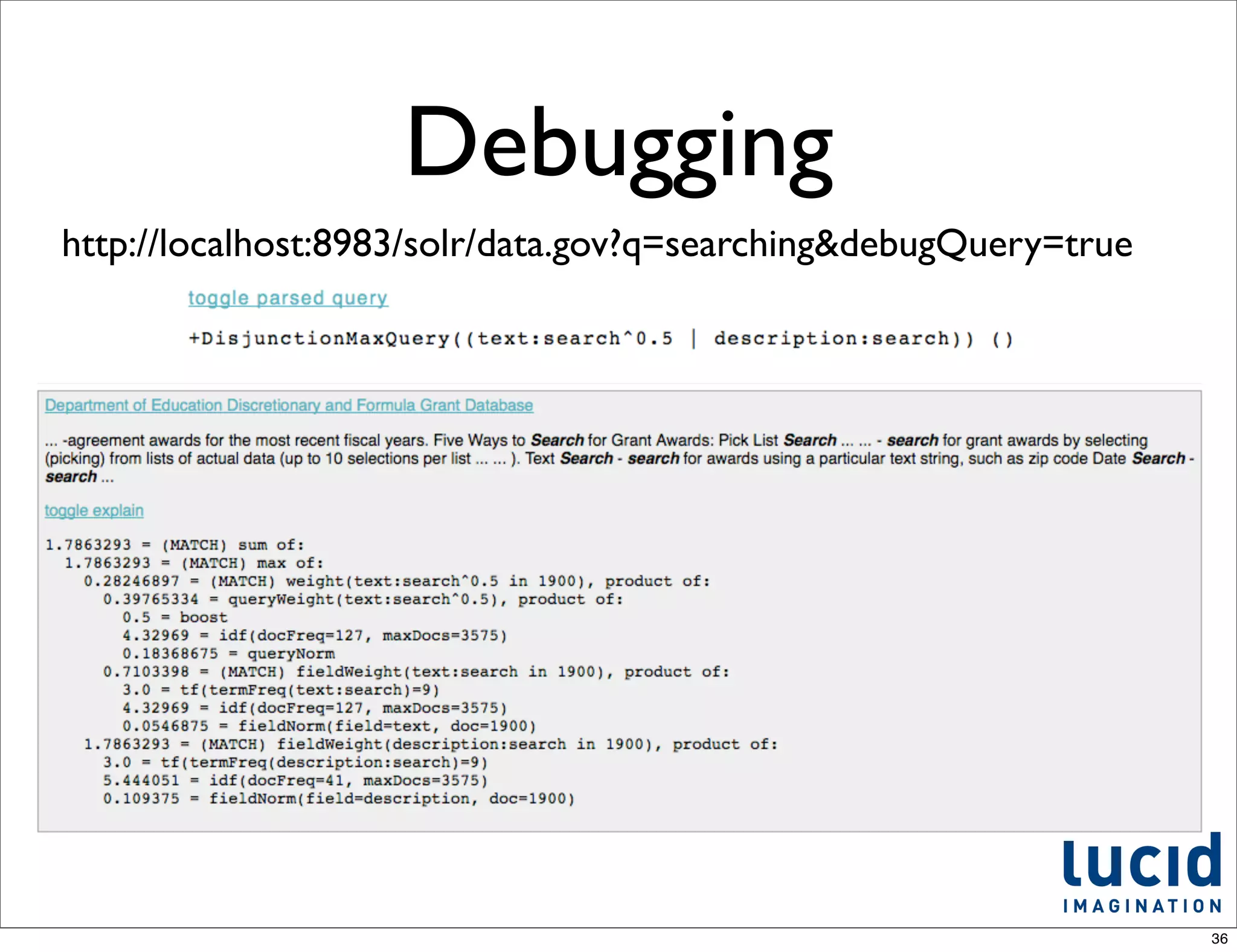 Debugging
http://localhost:8983/solr/data.gov?q=searching&debugQuery=true




                                                                  36
 