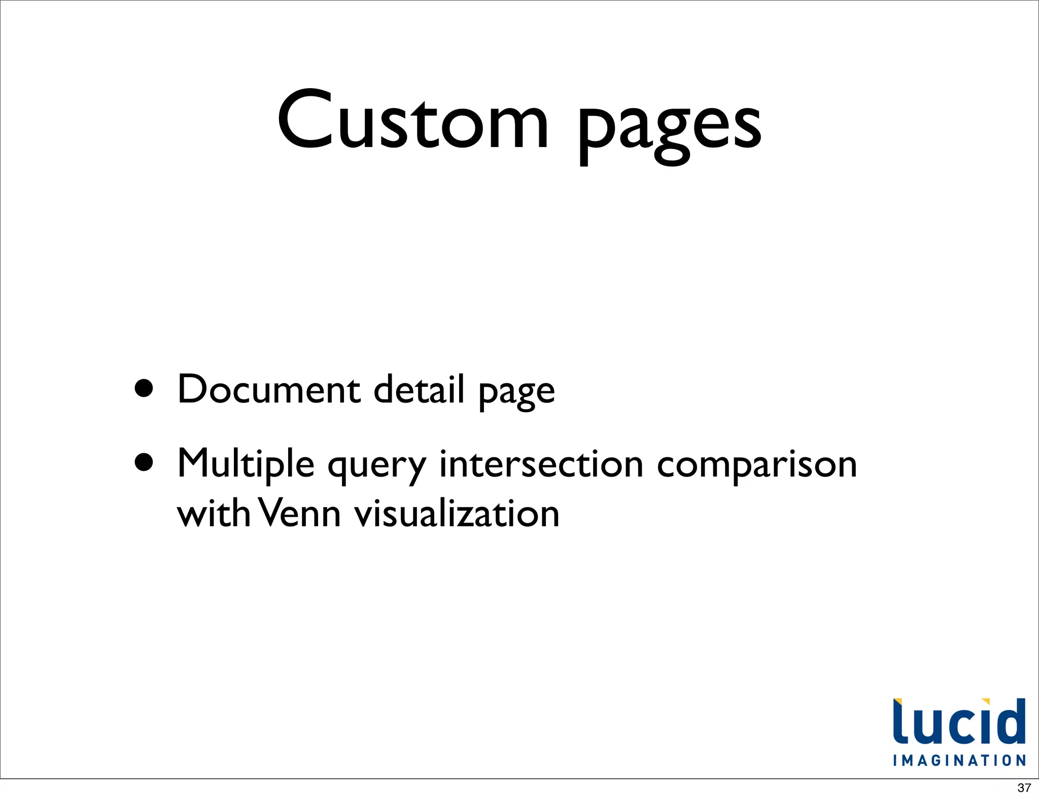 Custom pages


• Document detail page
• Multiple query intersection comparison
  with Venn visualization




                                           37
 